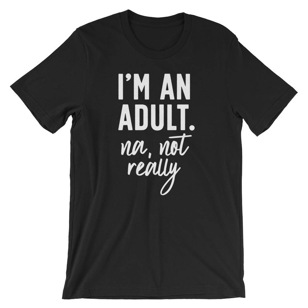 I'm An Adult. Na, Not Really Unisex Shirt - 18th birthday shirt, 21st birthday shirt, Gift for her 18th, Birthday gift, Gift for 18th
