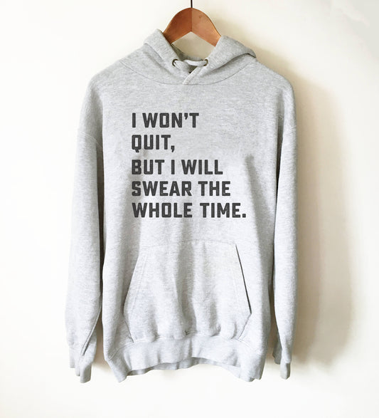 I Won't Quit But I Will Swear The Whole Time Hoodie -  Running shirt, Marathon shirt, Funny running shirt, Workout Shirt, Fitness shirt