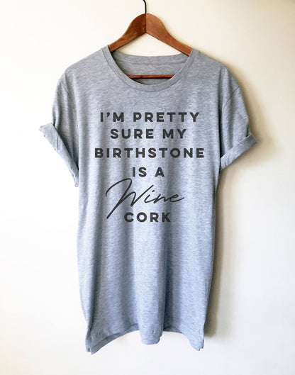 I'm Pretty Sure My Birthstone Is A Wine Cork Unisex Shirt -  Wine shirt, Funny wine shirt, Drinking shirt, Wine gift, Wine lover shirt