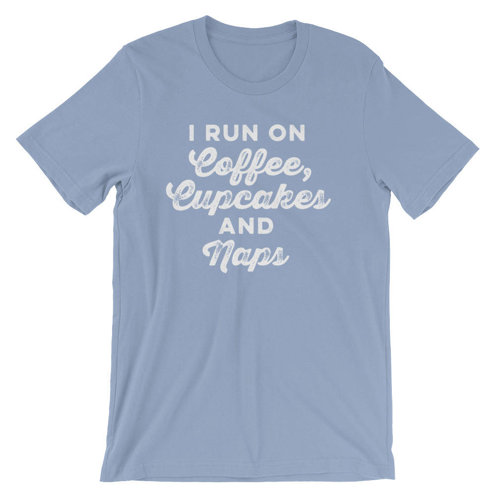 I Run On Coffee, Cupcakes And Naps Unisex Shirt - | Baking Shirt | Gifts For Bakers | Cupcakes Shirt | Funny Shirts | Baking Gifts
