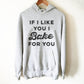 If I Like You I Bake For You Hoodie - Baking Hoodie | Baking Shirt | Gifts For Bakers | Cupcakes Shirt | Funny Shirts | Baking Gifts