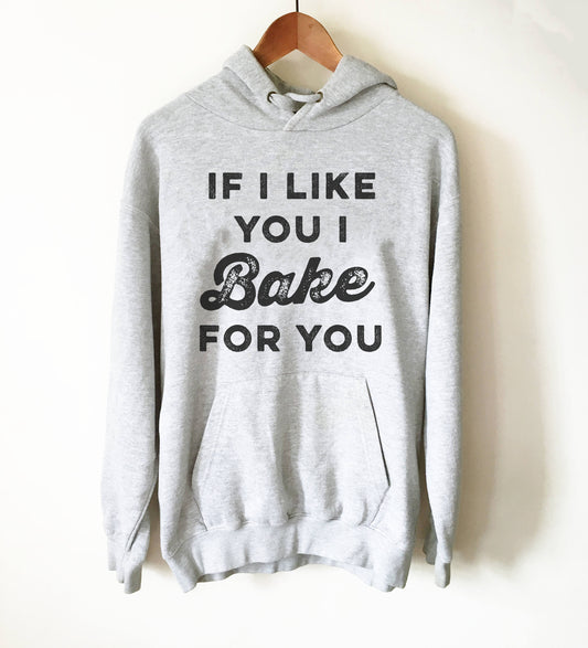 If I Like You I Bake For You Hoodie - Baking Hoodie | Baking Shirt | Gifts For Bakers | Cupcakes Shirt | Funny Shirts | Baking Gifts