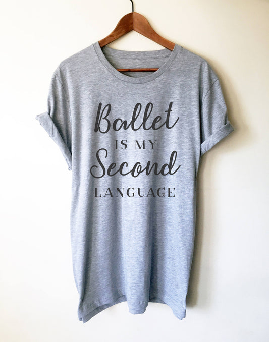 Ballet Is My Second Language Unisex Shirt