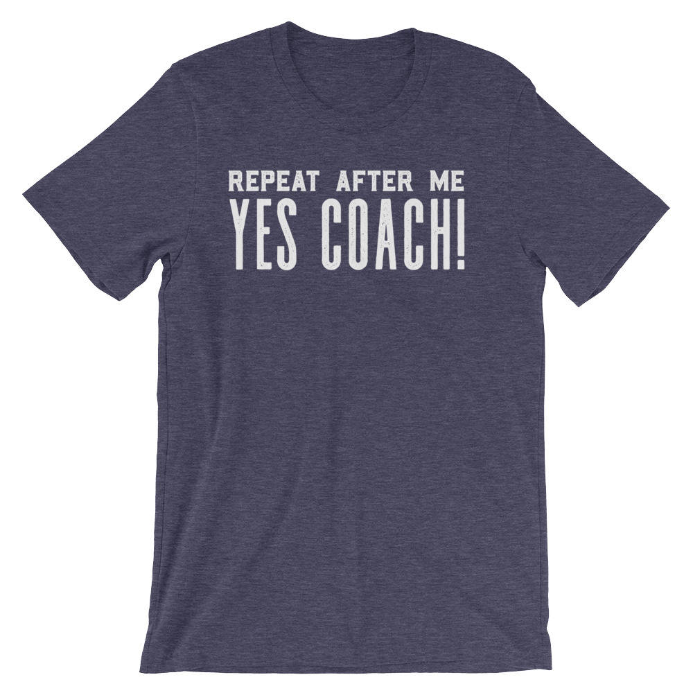 Repeat After Me Yes Coach! Unisex Shirt - Coach shirt, Softball coach shirt, Cheer coach shirt, Football coach shirt, Ballet coach Shirt