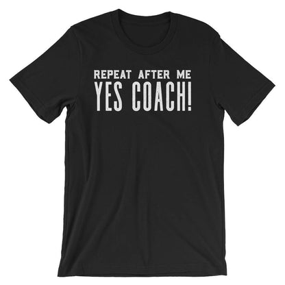 Repeat After Me Yes Coach! Unisex Shirt - Coach shirt, Softball coach shirt, Cheer coach shirt, Football coach shirt, Ballet coach Shirt