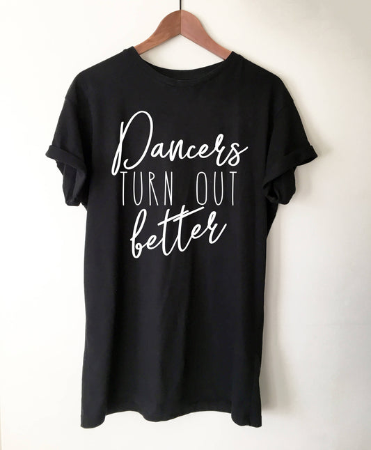 Dancers Turn Out Better Unisex T-Shirt | Ballet shirt | dance shirt | ballerina shirt | ballet | ballerina | dancer gift