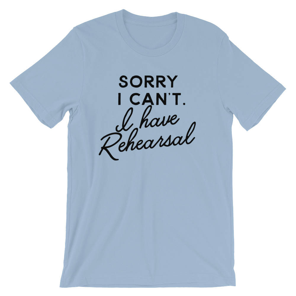 Sorry I Can't I Have Rehearsal Unisex T-Shirt Theatre Shirt - Theatre gift - Broadway shirt - Actor shirt - Drama shirt - Actress shirt