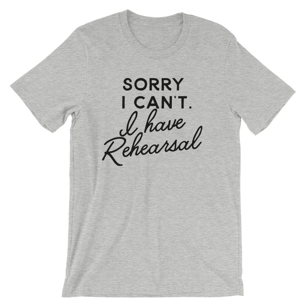 Sorry I Can't I Have Rehearsal Unisex T-Shirt Theatre Shirt - Theatre gift - Broadway shirt - Actor shirt - Drama shirt - Actress shirt