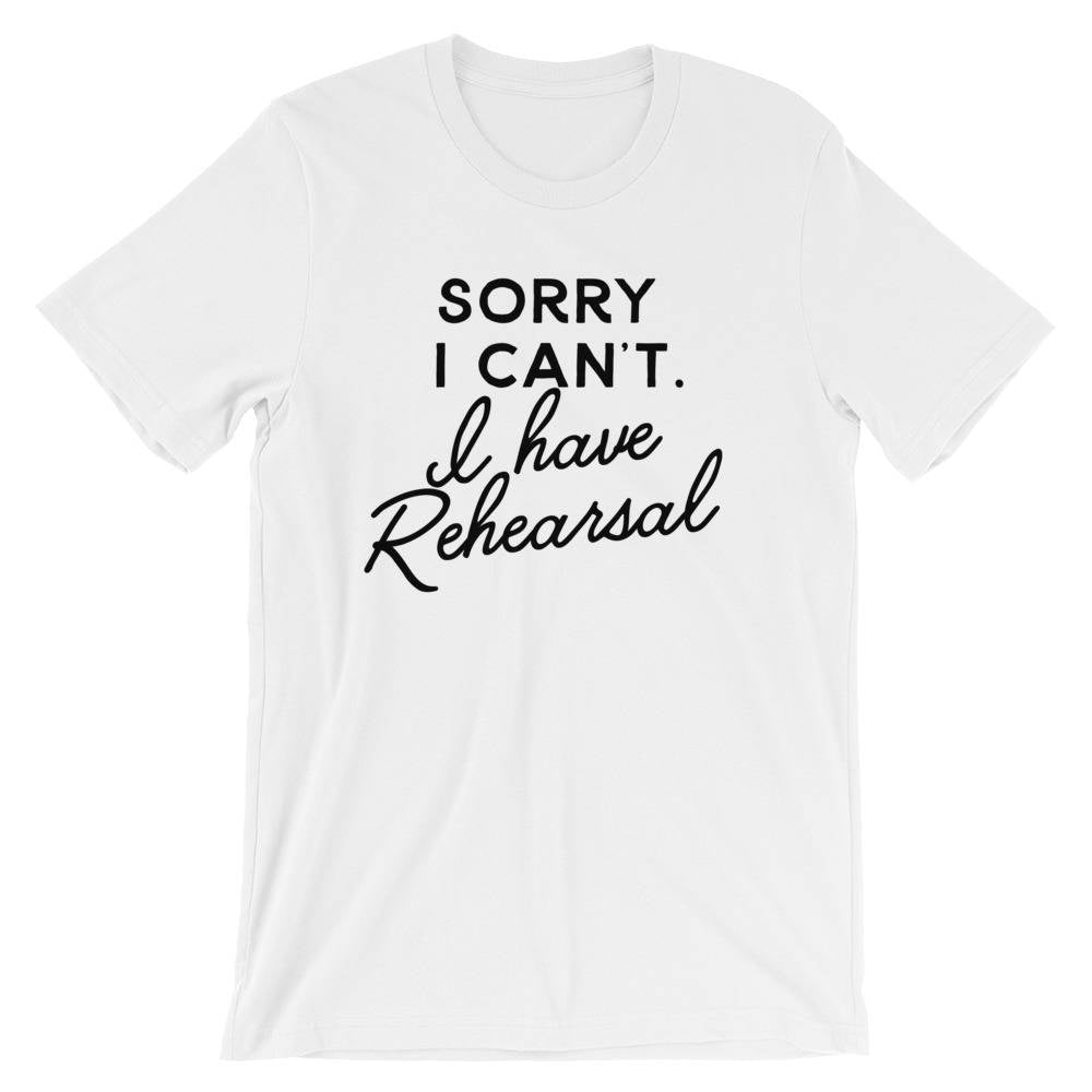 Sorry I Can't I Have Rehearsal Unisex T-Shirt Theatre Shirt - Theatre gift - Broadway shirt - Actor shirt - Drama shirt - Actress shirt