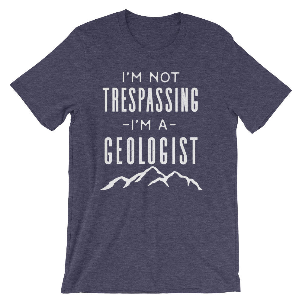 I'm Not Trespassing I'm A Geologist Unisex Shirt - Geology shirt, Geologist, Geologist gift, Geology professor, Geology student