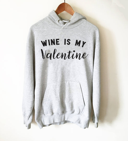 Wine Is My Valentine Hoodie - Valentines Day Shirt, Valentines Day Gift, Funny Valentine Shirt, Single Woman Shirt, Wine Shirts