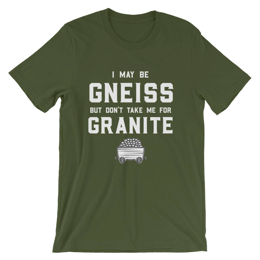 I May Be Gneiss But Don't Take Me For Granite Unisex Shirt - Geology shirt, Geologist, Geologist gift, Geology professor, geology puns