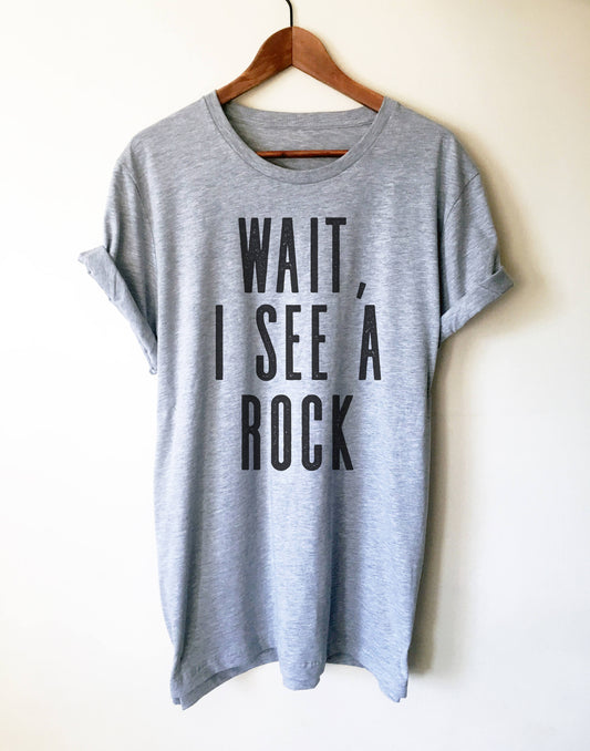 Wait, I See A Rock Unisex Shirt- Geology Shirt, Geologist, Geologist Gift, Geology Professor, Geology Student, Geology Puns, Geologist Shirt