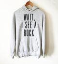 Wait, I See A Rock Hoodie - Geology Shirt, Geologist, Geologist Gift, Geology Professor, Geology Student, Geology Puns, Geologist Shirt