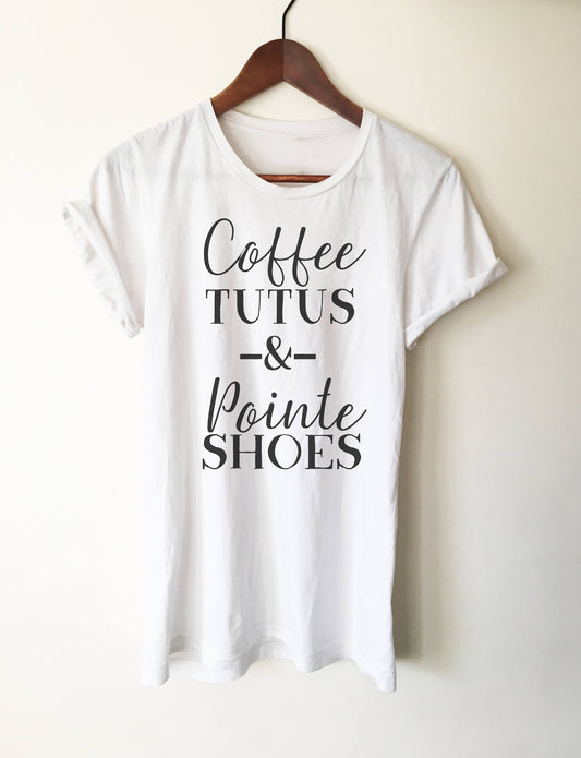 Coffee Tutus & Pointé Shoes Shoes Unisex Shirt | Ballet shirt | dance shirt | ballerina shirt | ballet | ballerina | dancer gift