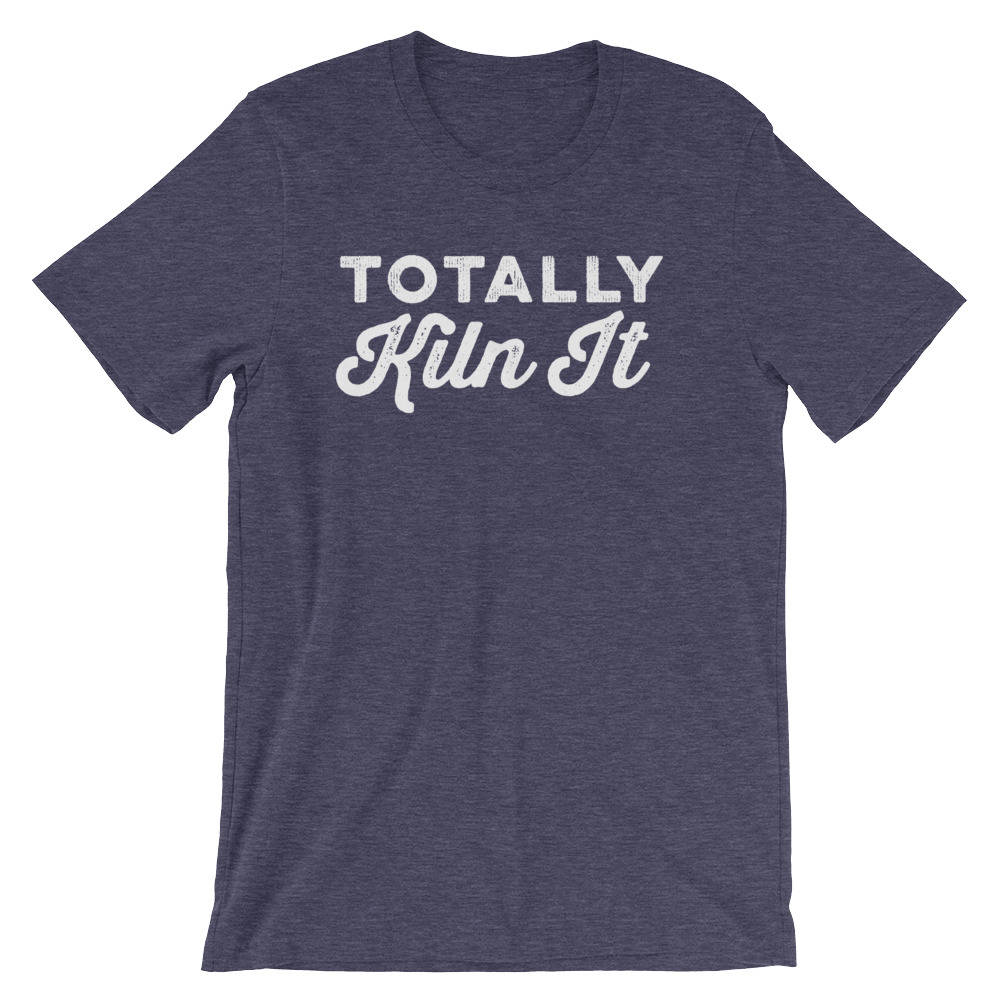Totally Kiln It Unisex Shirt - | Pottery lover | Funny pottery shirt | Ceramics and pottery | Pottery gift - Stag & Peach Co
