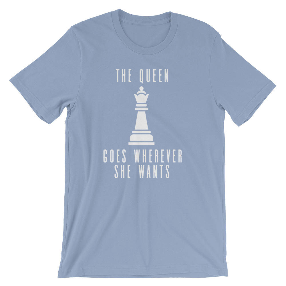 The Queen Goes Wherever She Wants Unisex Shirt, Chess Shirt, Chess Player, Funny Chess Shirt, Chess Player Gift, Chess Mom, Queen Shirt
