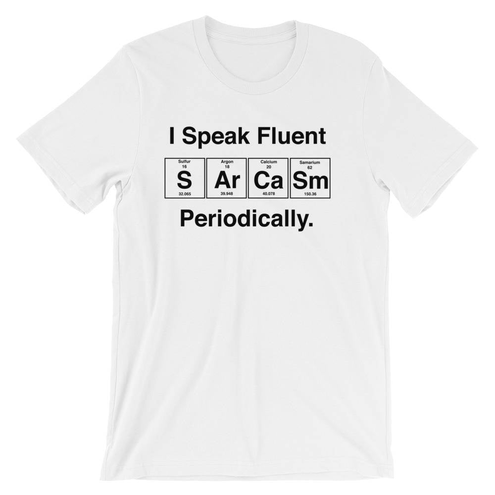 I Speak Fluent Sarcasm Periodically Unisex Shirt- Science shirt, periodic table shirt, Scientist shirt, Science teacher gift