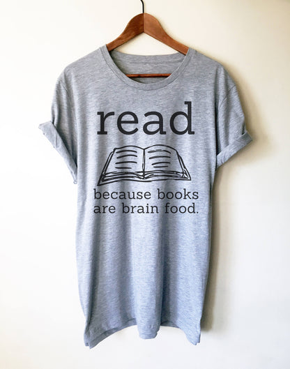 Read Because Books Are Brain Food Unisex Shirt - book lover t shirts - book lover gift - reading shirt - book lover gifts - bookworm gift