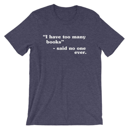 I Have Too Many Books Unisex Shirt  - book lover t shirts - book lover gift - reading shirt - book lover gifts - bookworm gift - bibliophile