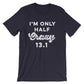 I'm Only Half Crazy 13.1 Unisex Shirt - Half marathon shirt -Running shirt - Marathon Shirt - Funny running shirts - Group running shirts