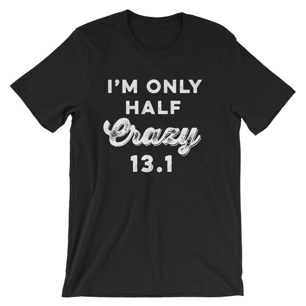 I'm Only Half Crazy 13.1 Unisex Shirt - Half marathon shirt -Running shirt - Marathon Shirt - Funny running shirts - Group running shirts