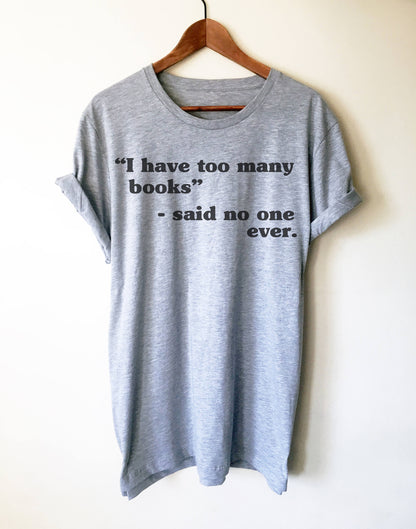 I Have Too Many Books Unisex Shirt  - book lover t shirts - book lover gift - reading shirt - book lover gifts - bookworm gift - bibliophile