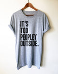 It's Too Peopley Outside Unisex Shirt - Introvert Shirt, Introvert Gift, Introverts Unite, Antisocial Shirt, Socially Awkward, Introverting