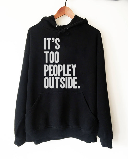 It's Too Peopley Outside Hoodie - Introvert Hoodie, Introvert Gift, Introvert Shirt, Antisocial Shirt, Socially Awkward, Introverting