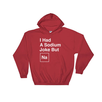 I Had A Sodium Joke But Na Hoodie -  Chemistry shirt, Science shirt, Periodic table shirt, Chemistry gift, Chemistry teacher