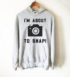 I'm About To Snap! Hoodie - Photographer Gift, Camera TShirt, Photography Shirt, Photographer Shirt, Camera Shirt, Photography Gift