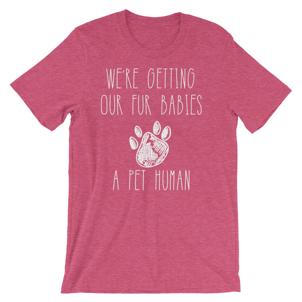 Getting Our Fur Babies A Pet Human Unisex Shirt-Funny New Mom Shirts , Gender Reveal Ideas, Pregnancy Reveal Shirt, Fur Mama Shirt, Preggers