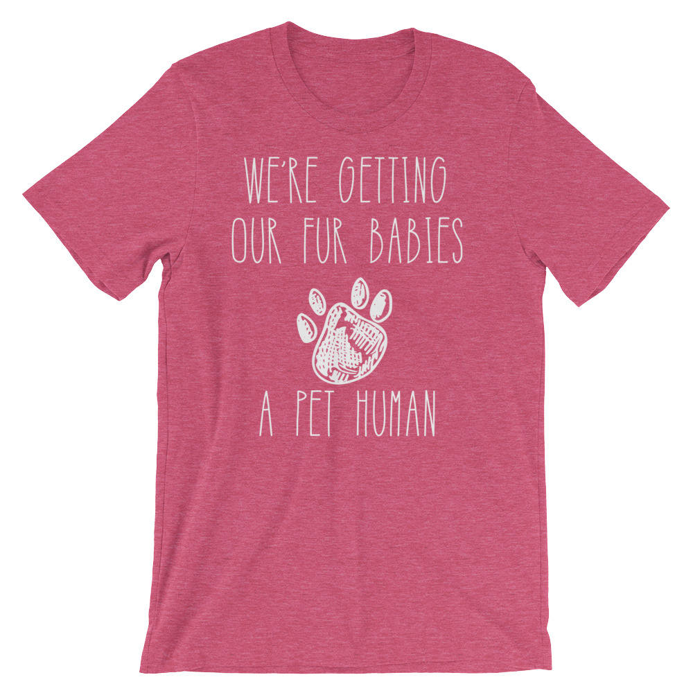 Getting Our Fur Babies A Pet Human Unisex Shirt-Funny New Mom Shirts , Gender Reveal Ideas, Pregnancy Reveal Shirt, Fur Mama Shirt, Preggers - Stag & Peach Co