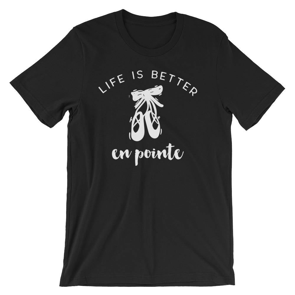 Life Is Better En Pointe Unisex Shirt - Ballet shirt | dance shirt | ballerina shirt | ballet | ballerina | dancer gift
