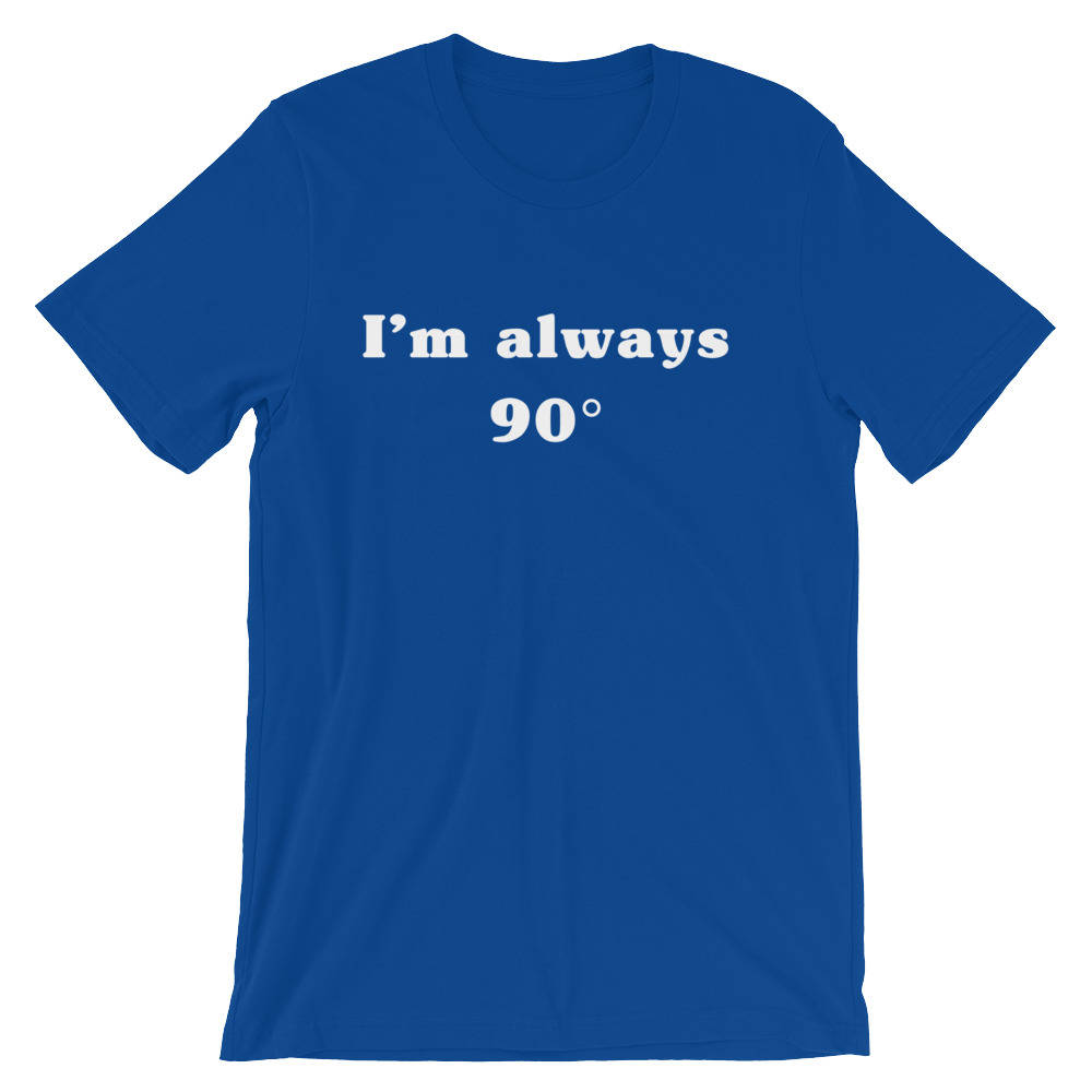 I'm Always 90 Degrees (I'm Always Right) Unisex Shirt - Math teacher shirt | Math teacher tee | Math teacher gift | Funny math shirt - Stag & Peach Co