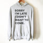 Sorry I'm Late I Didn't Want To Come Hoodie - Introvert shirt, Introvert gift, Introverts unite, Antisocial shirt, Socially awkward