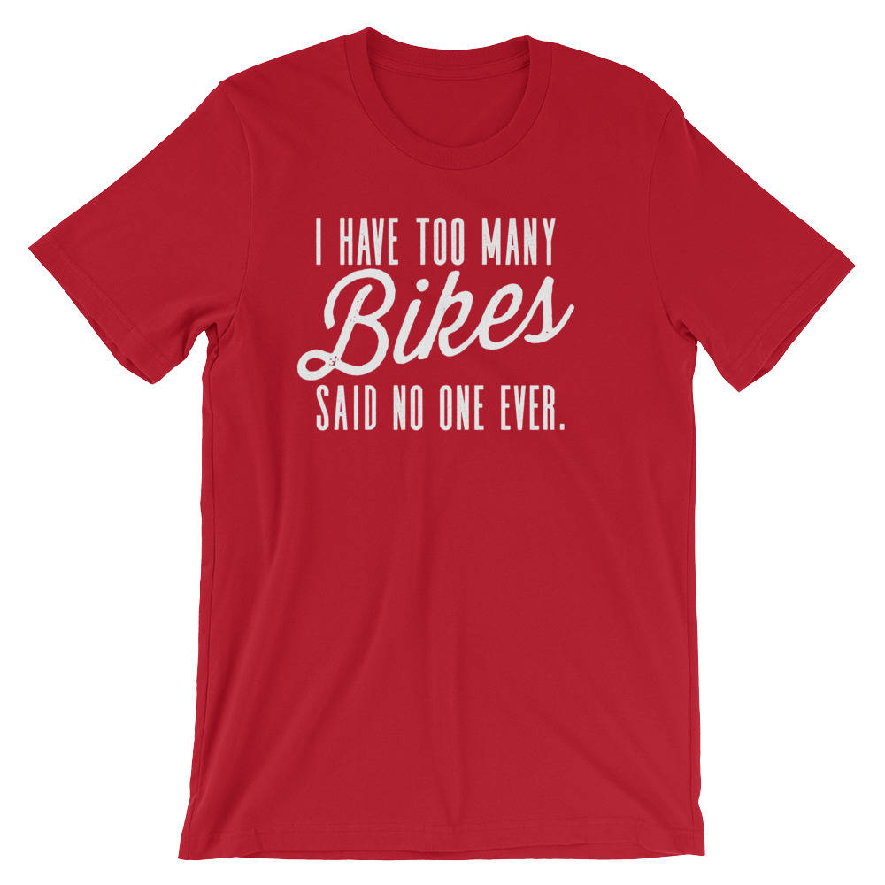 I Have Too Many Bikes Said No One Ever Unisex Shirt - Cycling shirt, Cyclists gift, Bicycle shirt, Mens cyclist gift, Bicycle tshirt women