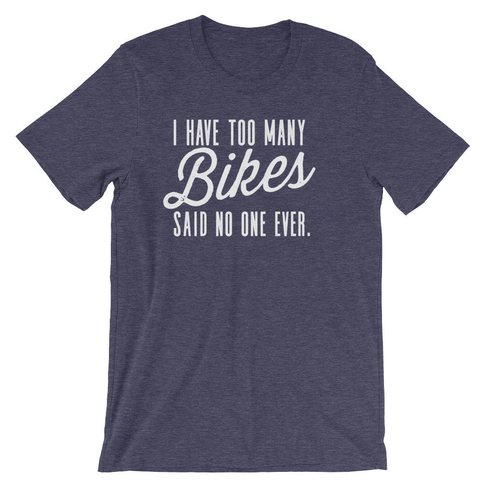 I Have Too Many Bikes Said No One Ever Unisex Shirt - Cycling shirt, Cyclists gift, Bicycle shirt, Mens cyclist gift, Bicycle tshirt women