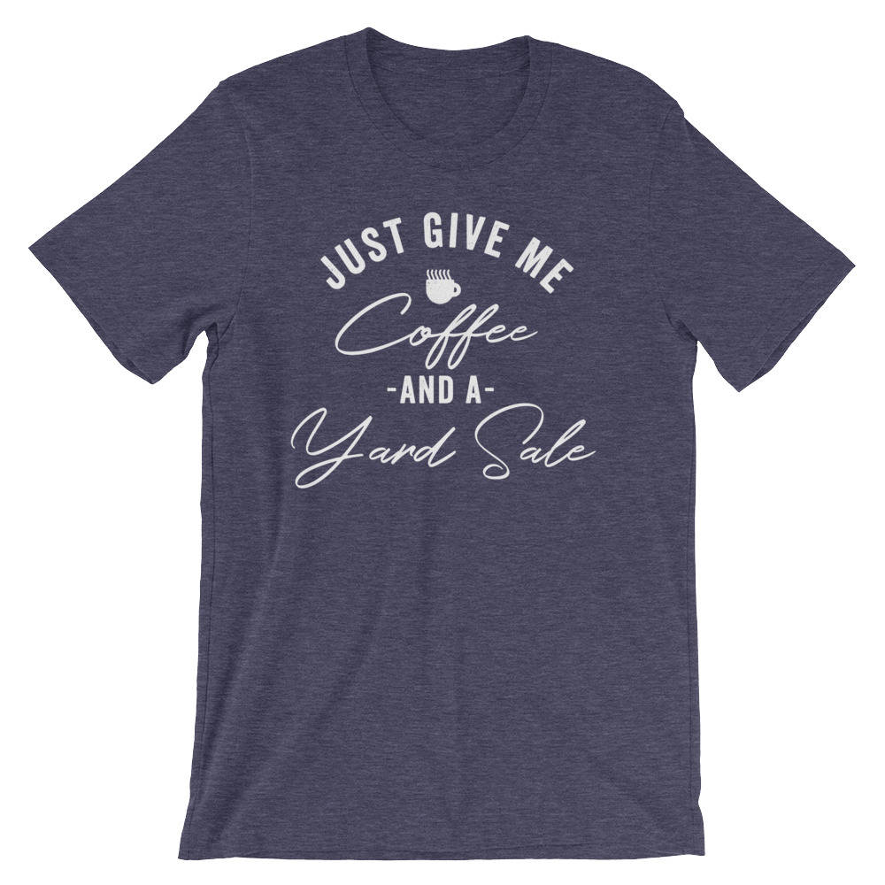 Just Give Me A Coffee And A Yard Sale Unisex Shirt - Yard sale | Garage sale | Treasure hunter | Swap meet | Flea market | Coffee Shirt