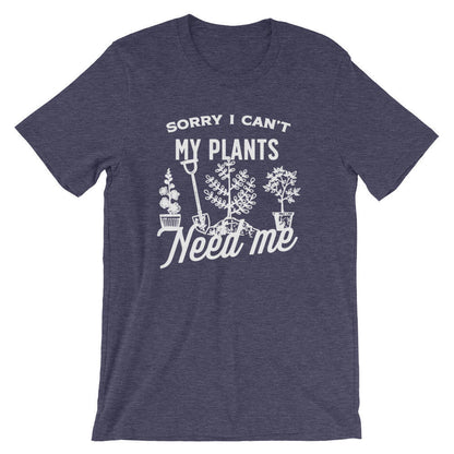 Sorry I Can't My Plants Need Me Unisex Shirt - Gardening Shirt, Gardener Gift, Plant Shirt, Funny Sayings, Novelty Gift, Graphic T-Shirt