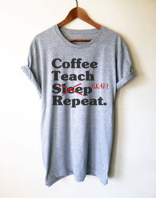 Coffee Teach Grade Repeat Unisex Shirt - Teacher life shirt, Teacher shirt, Teacher appreciation, Funny teacher shirt, Teacher gift