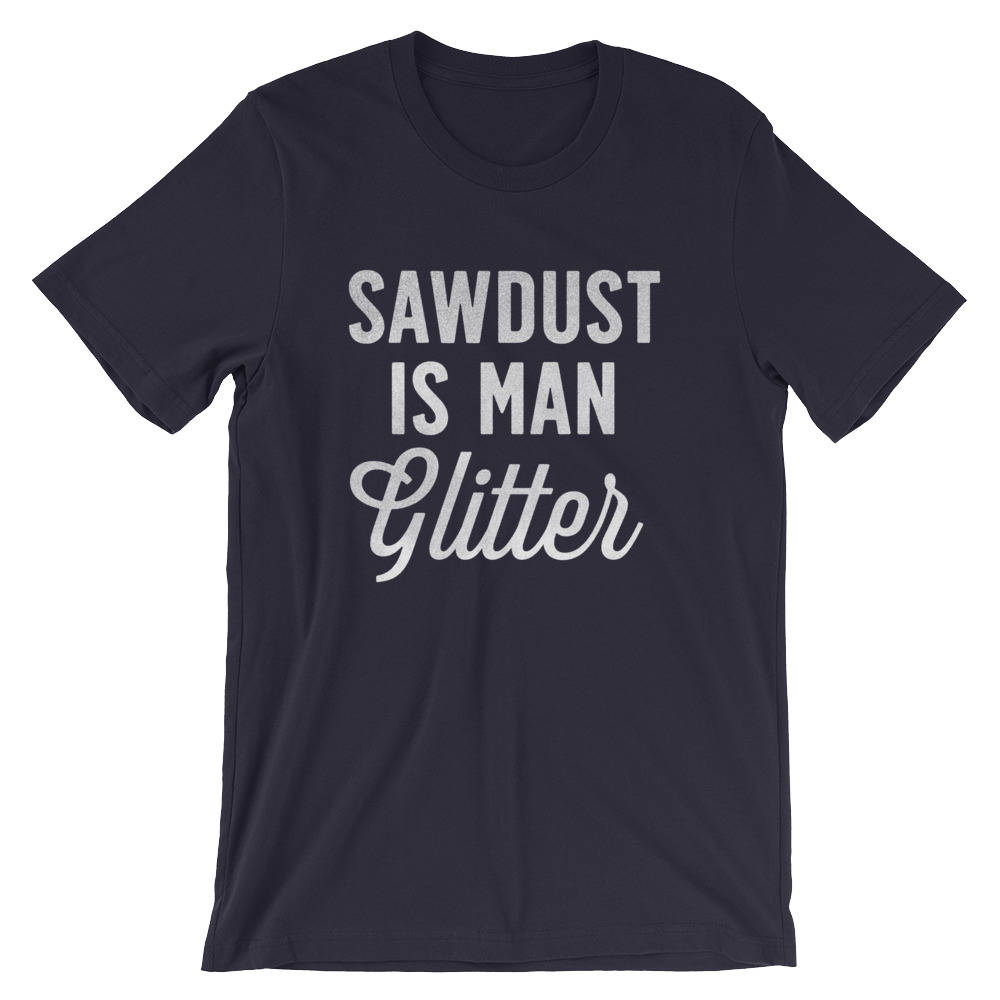 Sawdust Is Man Glitter Unisex Shirt - Carpenter shirt, Woodworker, Woodworking, Construction worker, Carpenter tshirt, Woodworking gifts