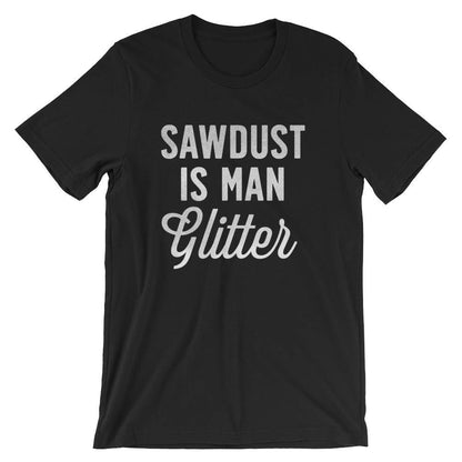Sawdust Is Man Glitter Unisex Shirt - Carpenter shirt, Woodworker, Woodworking, Construction worker, Carpenter tshirt, Woodworking gifts