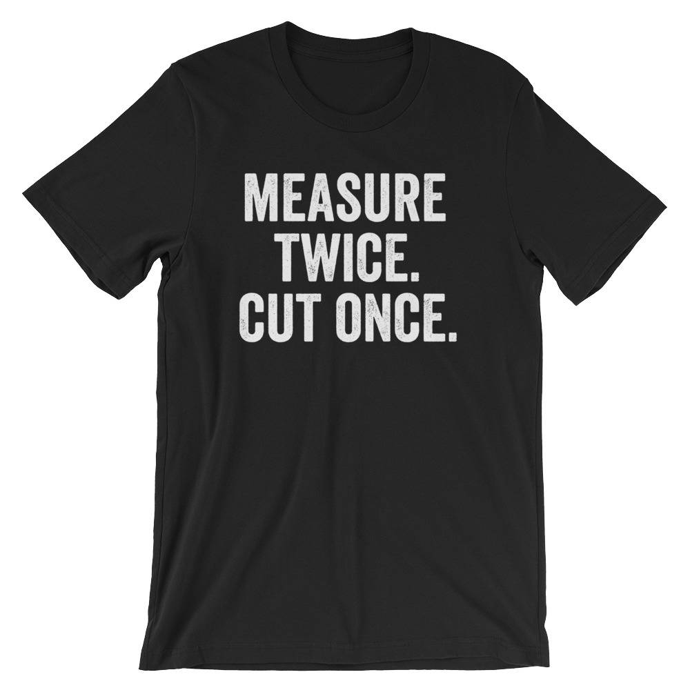 Measure Twice. Cut Once. Unisex Shirt - Carpenter shirt, Woodworker, Woodworking, Construction worker, Carpenter tshirt, Woodworking gift - Stag & Peach Co