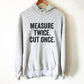 Measure Twice. Cut Once. Hoodie - Carpenter Hoodie, Woodworker, Woodworking, Construction worker, Carpenter tshirt, Woodworking gifts