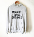 Measure Twice. Cut Once. Hoodie - Carpenter Hoodie, Woodworker, Woodworking, Construction worker, Carpenter tshirt, Woodworking gifts