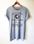 History Teachers Always Bring Up The Past Unisex Shirt-History Buff, History Teacher, Teacher Shirt, Teacher Appreciation, History Buff Gift