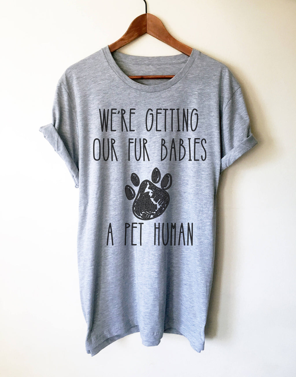 Getting Our Fur Babies A Pet Human Unisex Shirt-Funny New Mom Shirts , Gender Reveal Ideas, Pregnancy Reveal Shirt, Fur Mama Shirt, Preggers - Stag & Peach Co