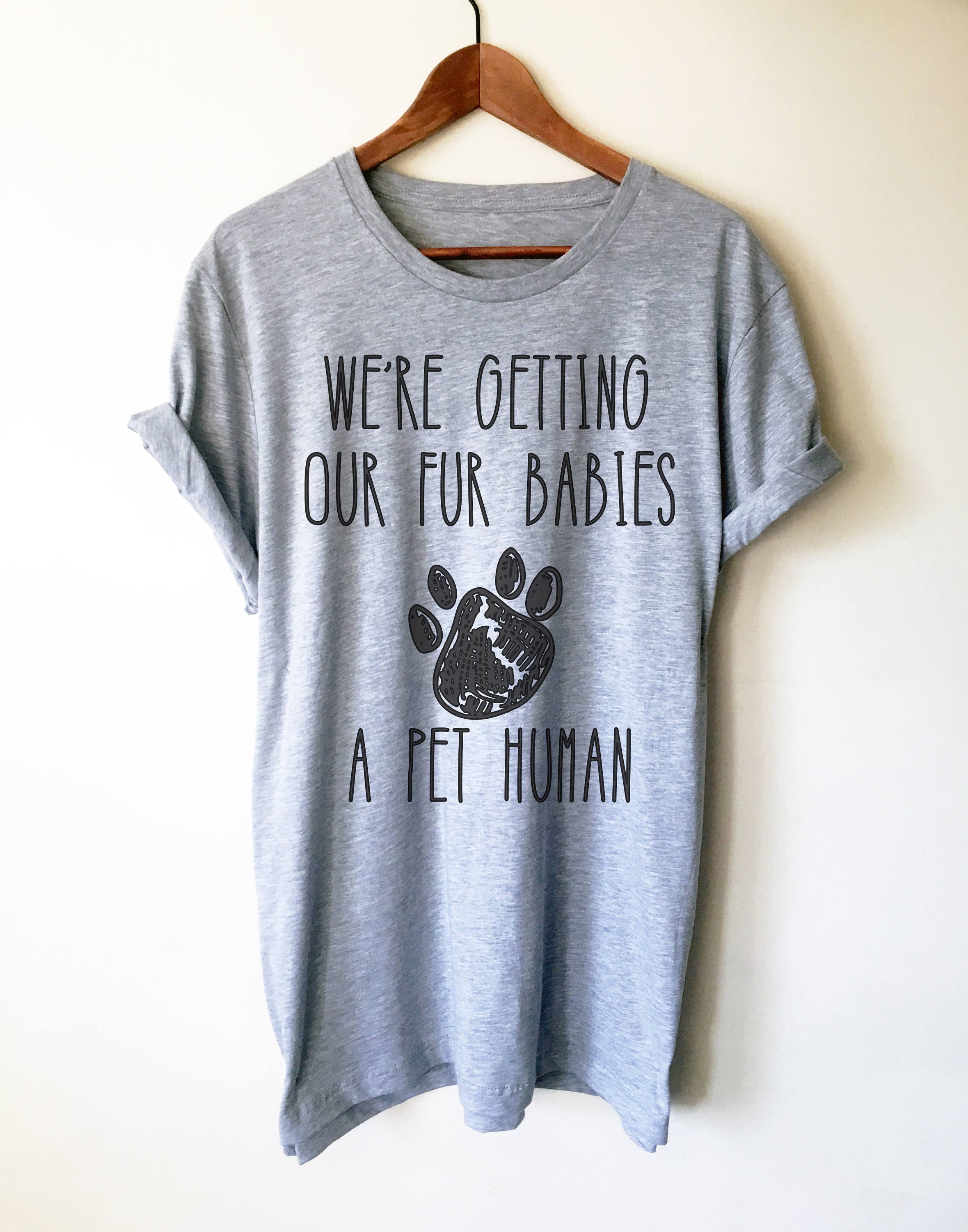 Getting Our Fur Babies A Pet Human Unisex Shirt-Funny New Mom Shirts , Gender Reveal Ideas, Pregnancy Reveal Shirt, Fur Mama Shirt, Preggers - Stag & Peach Co