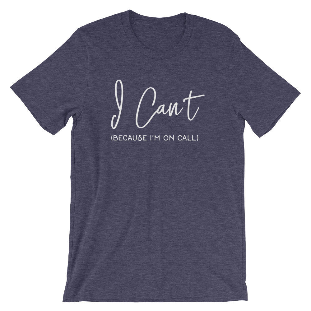 I Can't Because I'm On Call Unisex Shirt